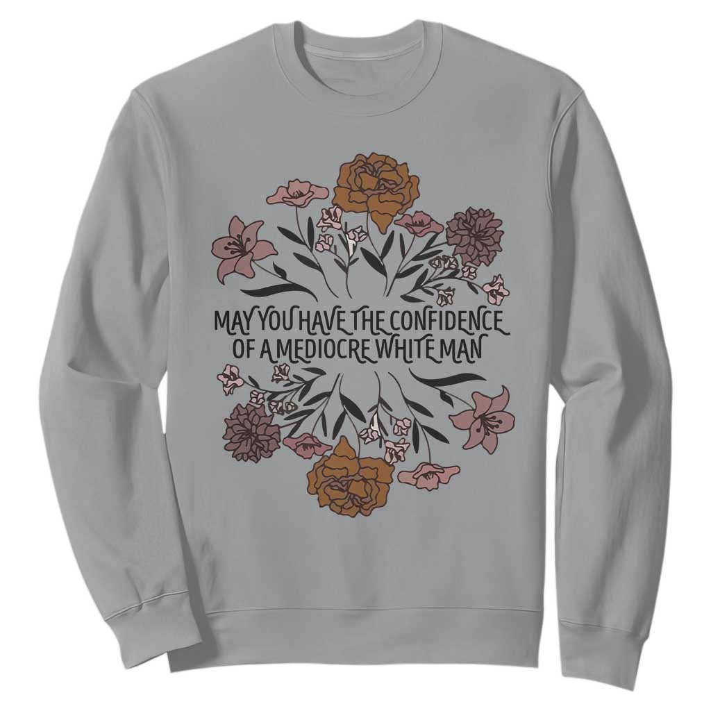 May You Have The Confidence Of A Mediorcre White Man Sweatshirt Vintage Floral TS11 Sport Gray Print Your Wear