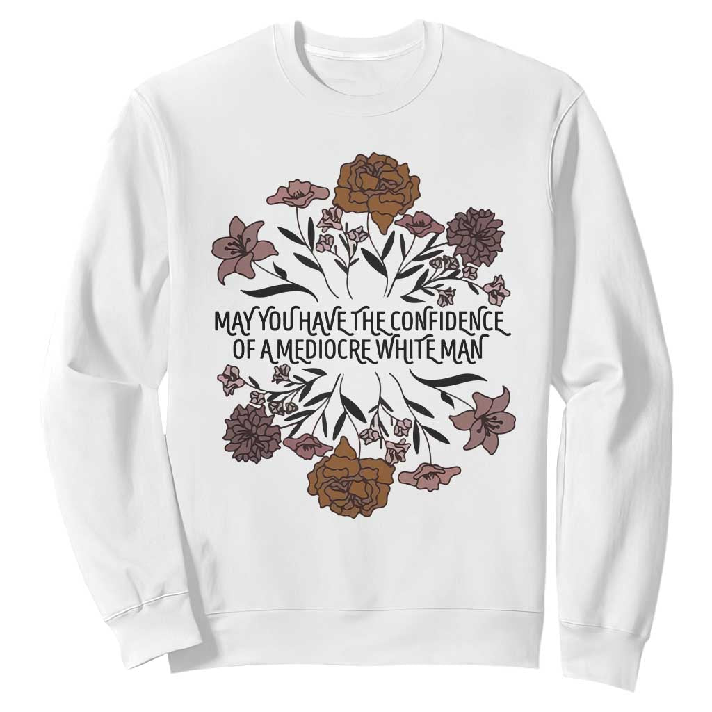 May You Have The Confidence Of A Mediorcre White Man Sweatshirt Vintage Floral TS11 White Print Your Wear
