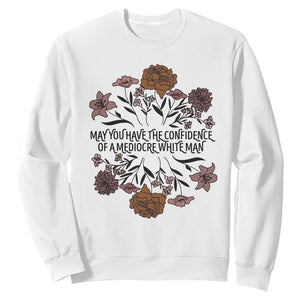 May You Have The Confidence Of A Mediorcre White Man Sweatshirt Vintage Floral TS11 White Print Your Wear