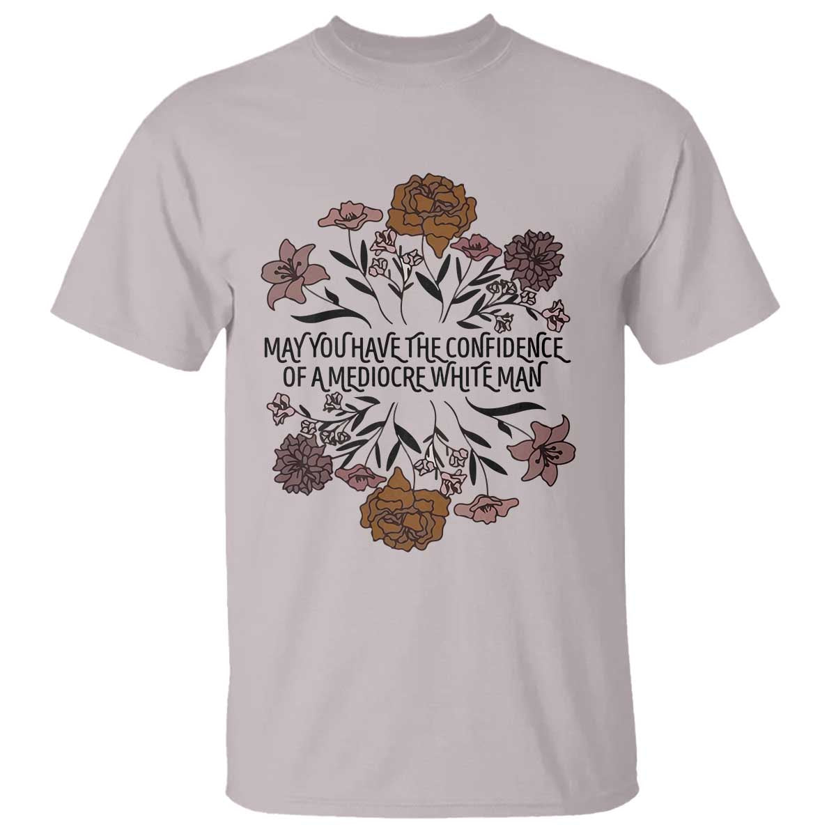 May You Have The Confidence Of A Mediorcre White Man T Shirt Vintage Floral TS11 Ice Gray Print Your Wear