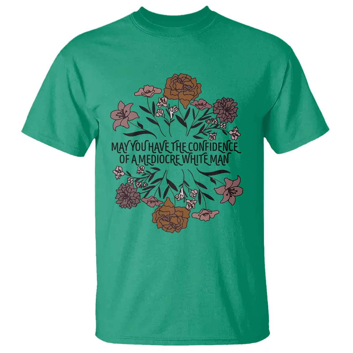 May You Have The Confidence Of A Mediorcre White Man T Shirt Vintage Floral TS11 Irish Green Print Your Wear