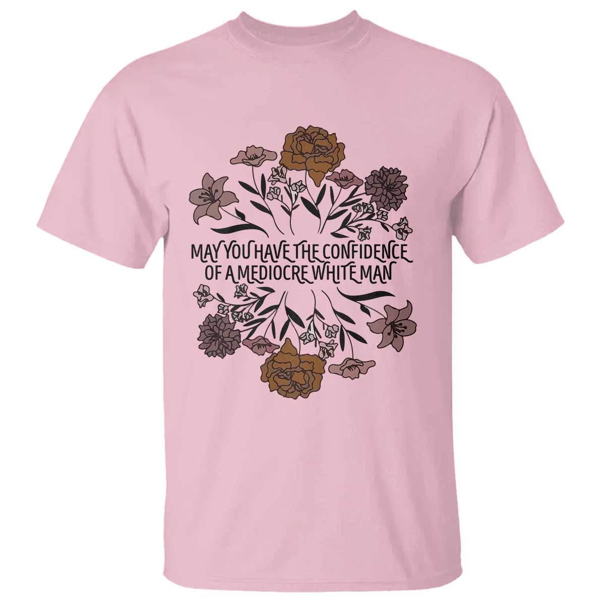 May You Have The Confidence Of A Mediorcre White Man T Shirt Vintage Floral TS11 Light Pink Print Your Wear