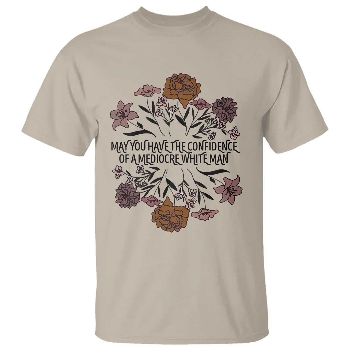 May You Have The Confidence Of A Mediorcre White Man T Shirt Vintage Floral TS11 Sand Print Your Wear