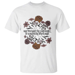 May You Have The Confidence Of A Mediorcre White Man T Shirt Vintage Floral TS11 White Print Your Wear