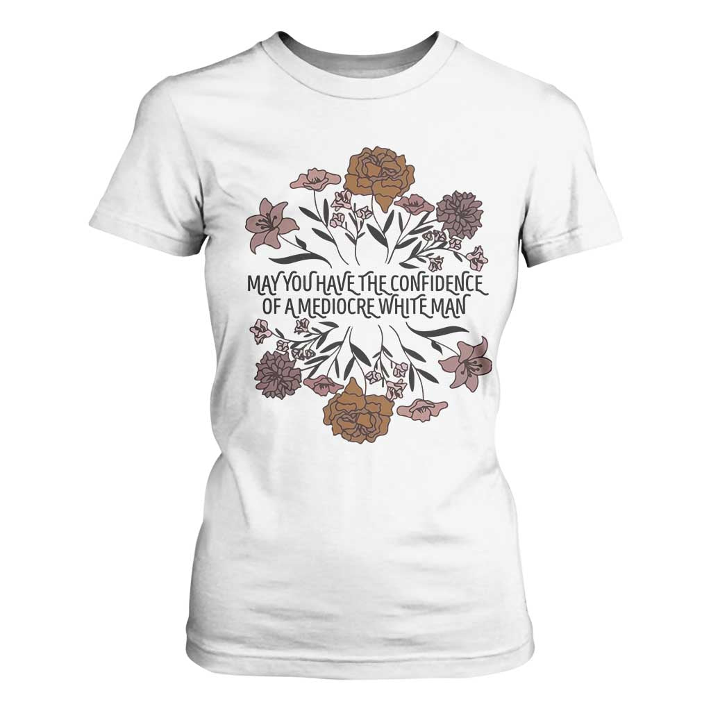 May You Have The Confidence Of A Mediorcre White Man T Shirt For Women Vintage Floral TS11 White Print Your Wear