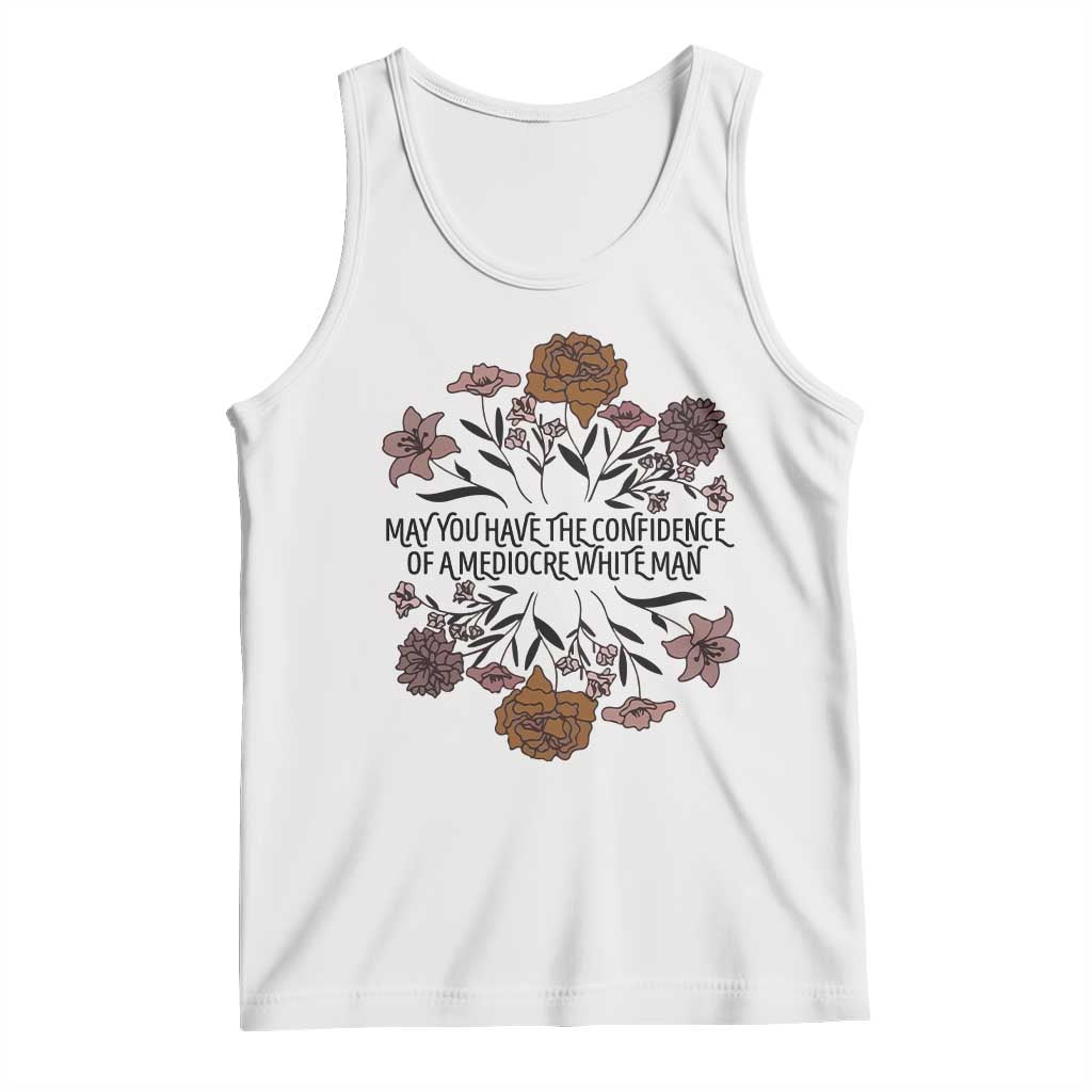 May You Have The Confidence Of A Mediorcre White Man Tank Top Vintage Floral TS11 White Print Your Wear