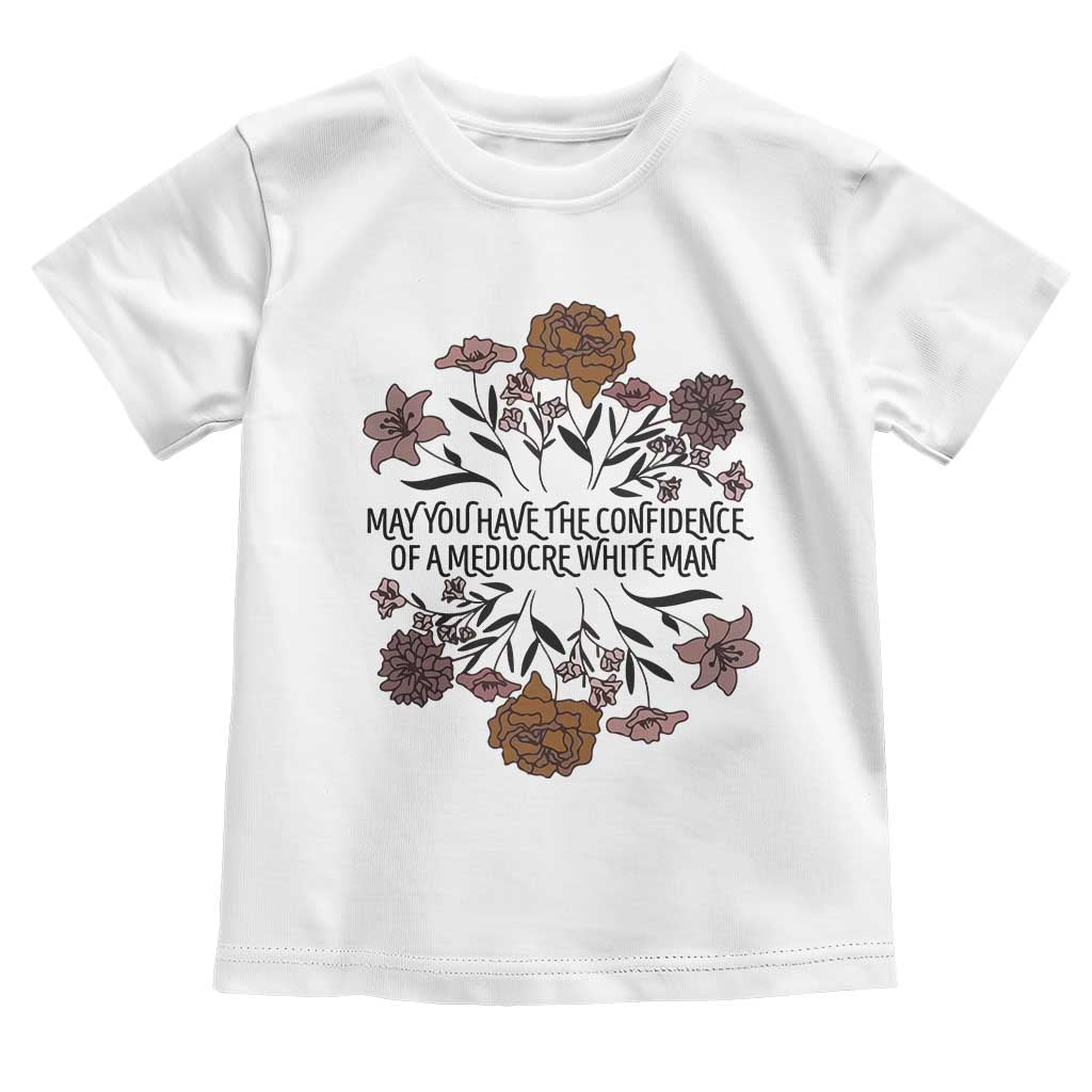 May You Have The Confidence Of A Mediorcre White Man Toddler T Shirt Vintage Floral TS11 White Print Your Wear