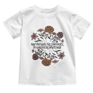 May You Have The Confidence Of A Mediorcre White Man Toddler T Shirt Vintage Floral TS11 White Print Your Wear