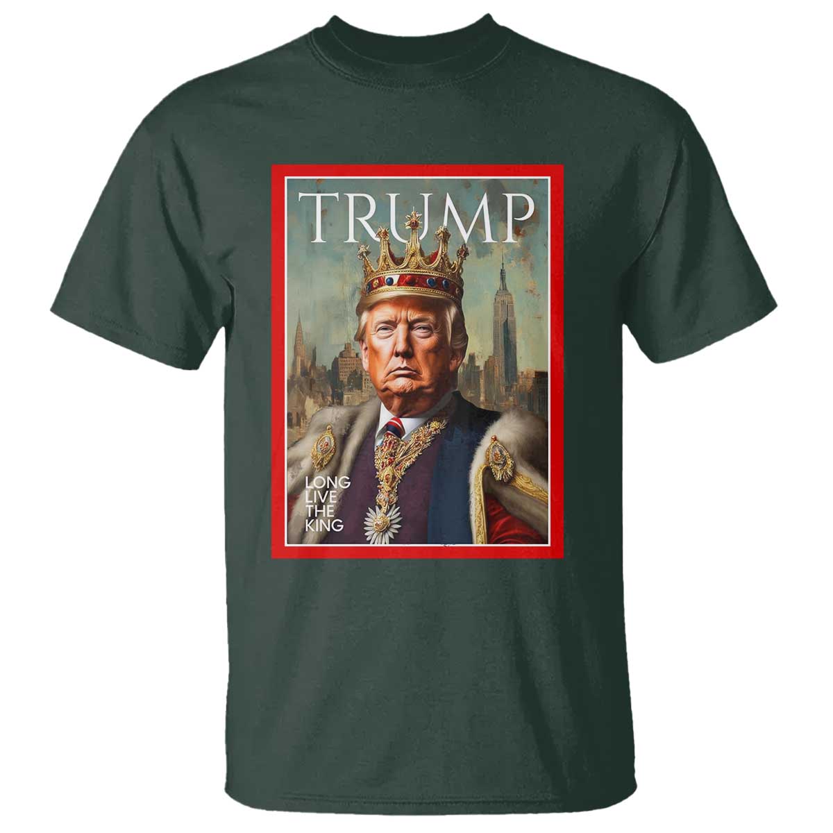 Trump Long Live The King T Shirt American Patriotic TS11 Dark Forest Green Print Your Wear