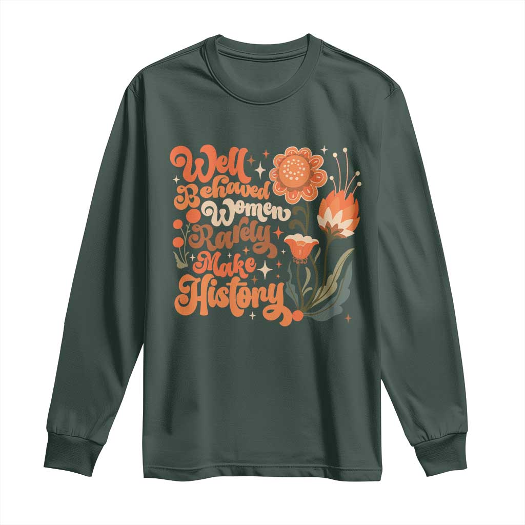 Well Behaved Women Rarely Make History Long Sleeve Shirt Vintage Boho Flower TS11 Dark Forest Green Print Your Wear