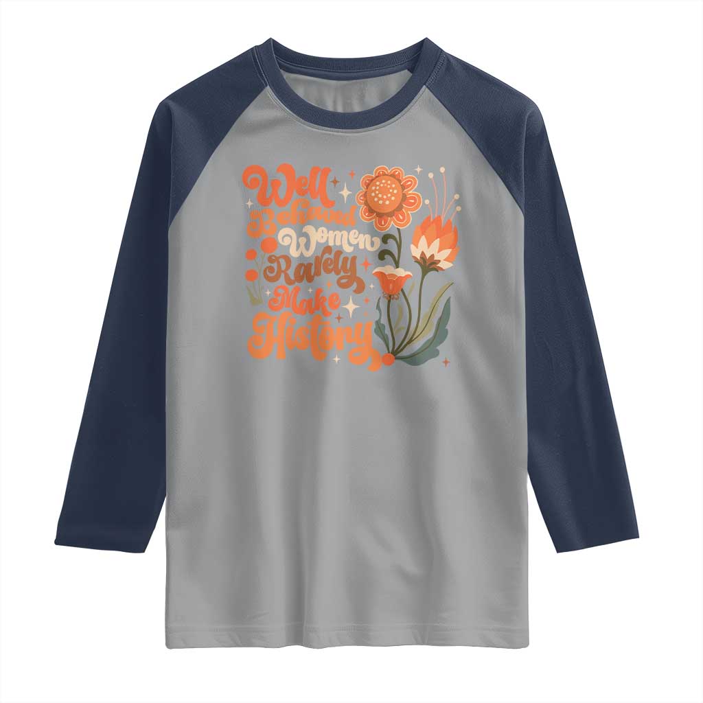 Well Behaved Women Rarely Make History Raglan Shirt Vintage Boho Flower TS11 Sport Gray Navy Print Your Wear