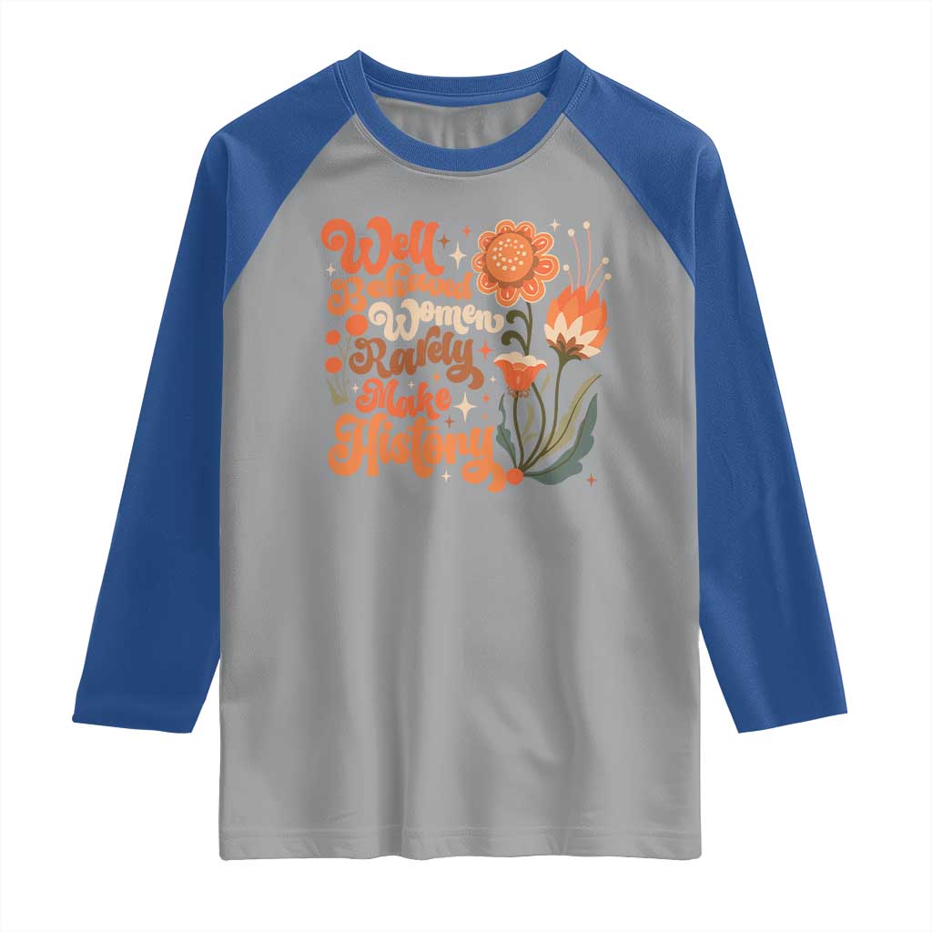 Well Behaved Women Rarely Make History Raglan Shirt Vintage Boho Flower TS11 Sport Gray Royal Print Your Wear