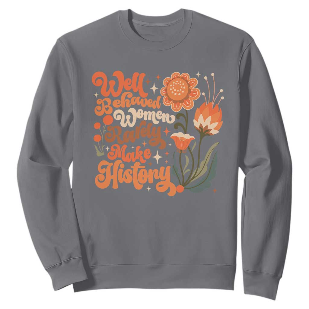 Well Behaved Women Rarely Make History Sweatshirt Vintage Boho Flower TS11 Charcoal Print Your Wear