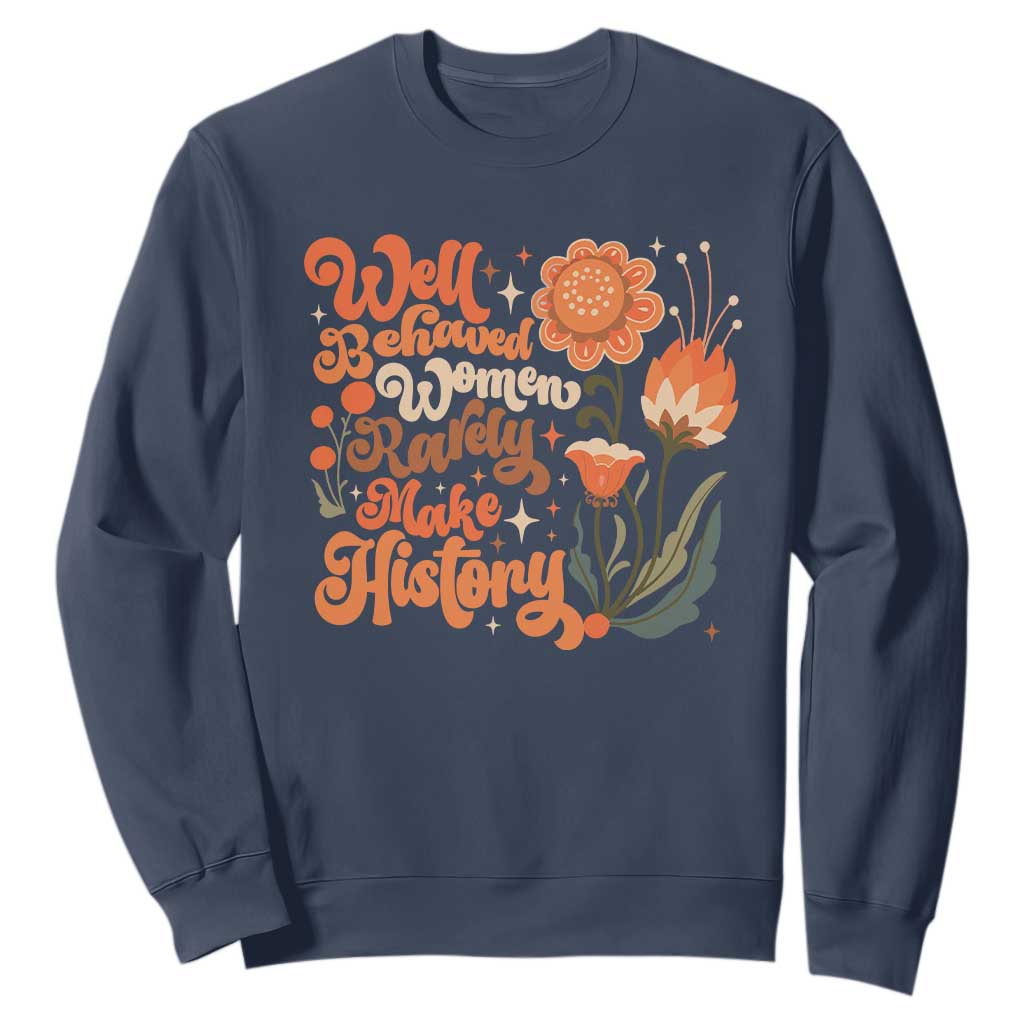 Well Behaved Women Rarely Make History Sweatshirt Vintage Boho Flower TS11 Navy Print Your Wear