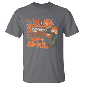 Well Behaved Women Rarely Make History T Shirt Vintage Boho Flower TS11 Charcoal Print Your Wear