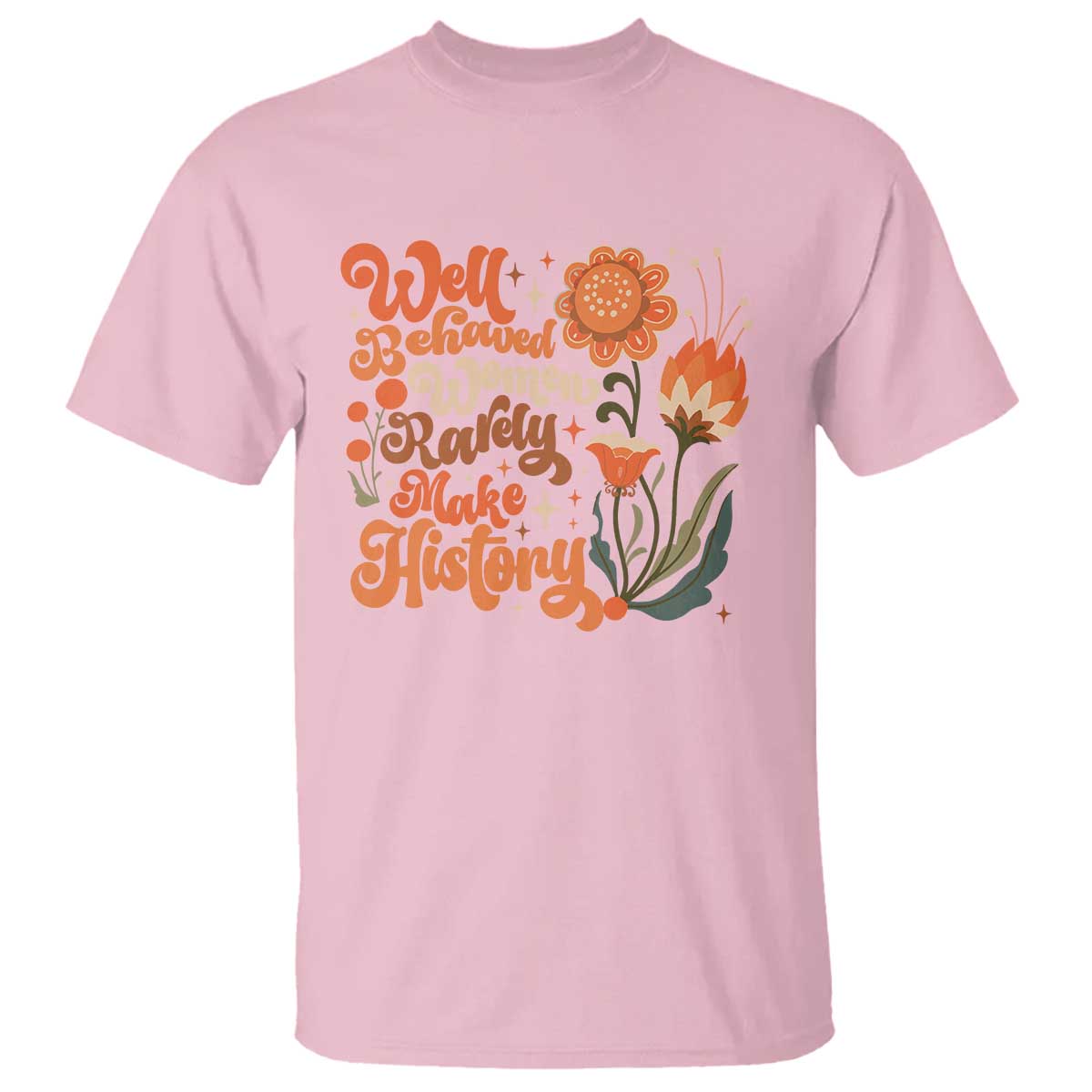 Well Behaved Women Rarely Make History T Shirt Vintage Boho Flower TS11 Light Pink Print Your Wear