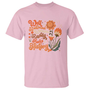 Well Behaved Women Rarely Make History T Shirt Vintage Boho Flower TS11 Light Pink Print Your Wear