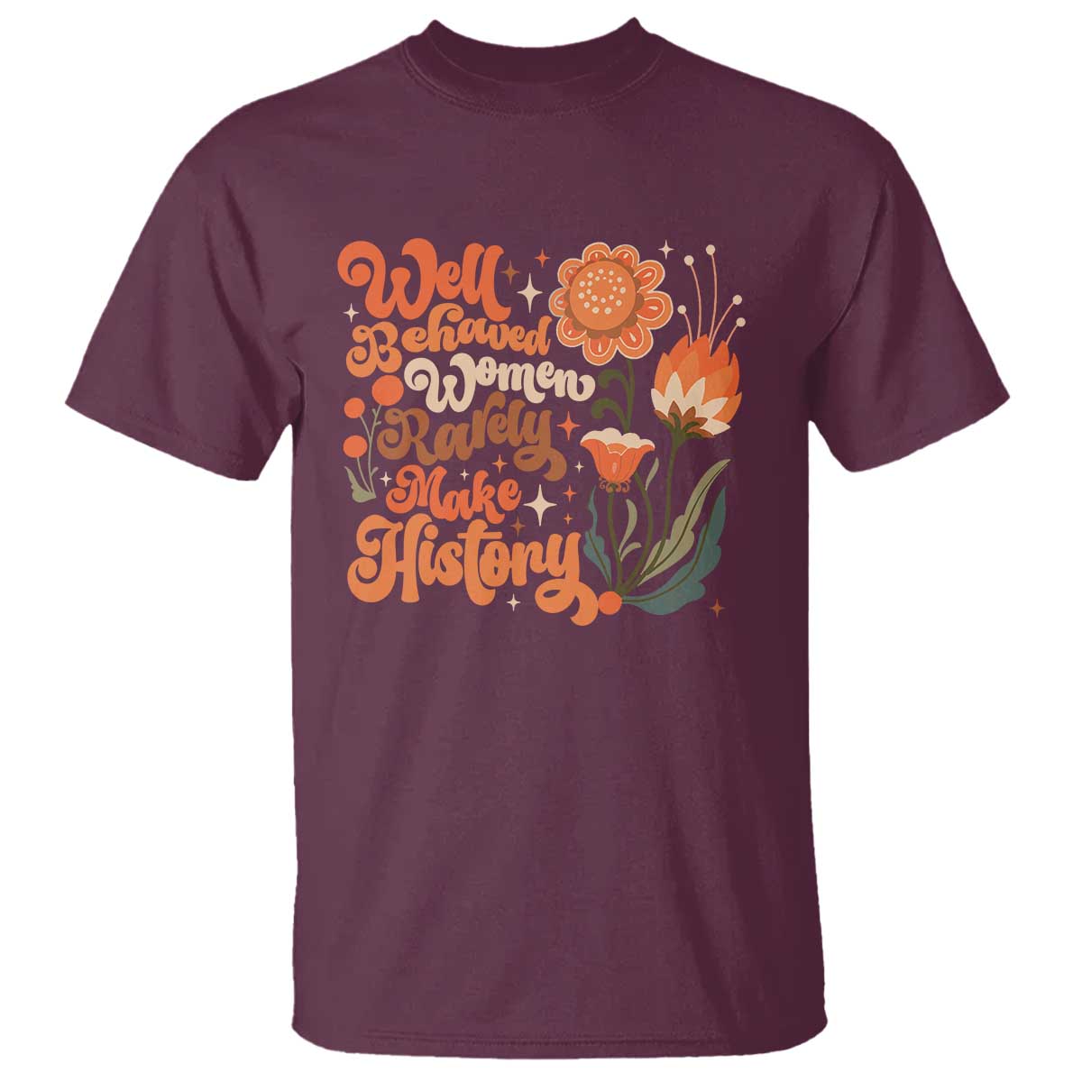 Well Behaved Women Rarely Make History T Shirt Vintage Boho Flower TS11 Maroon Print Your Wear