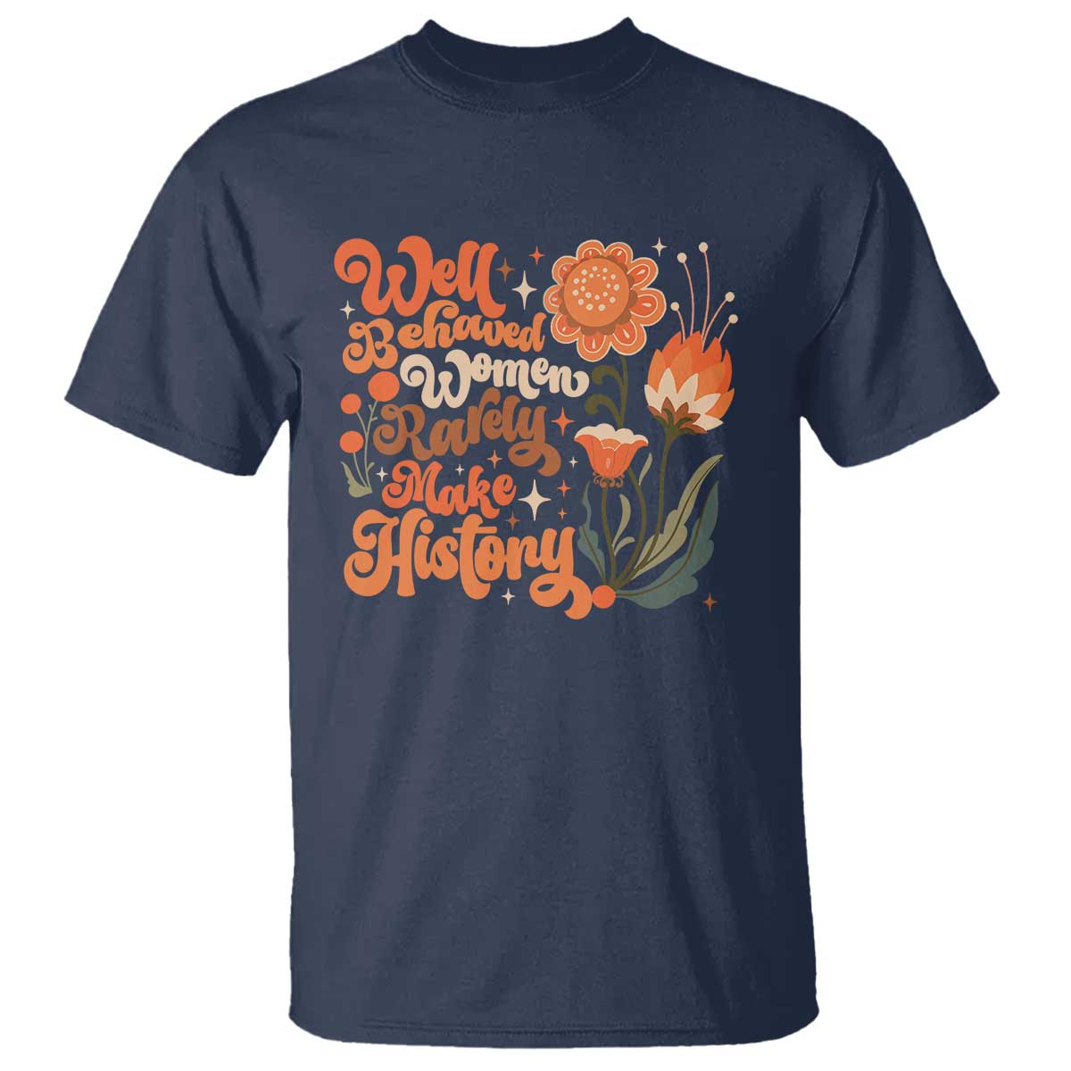 Well Behaved Women Rarely Make History T Shirt Vintage Boho Flower TS11 Navy Print Your Wear