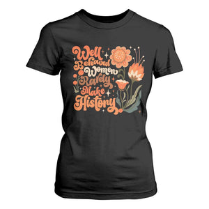 Well Behaved Women Rarely Make History T Shirt For Women Vintage Boho Flower TS11 Black Print Your Wear