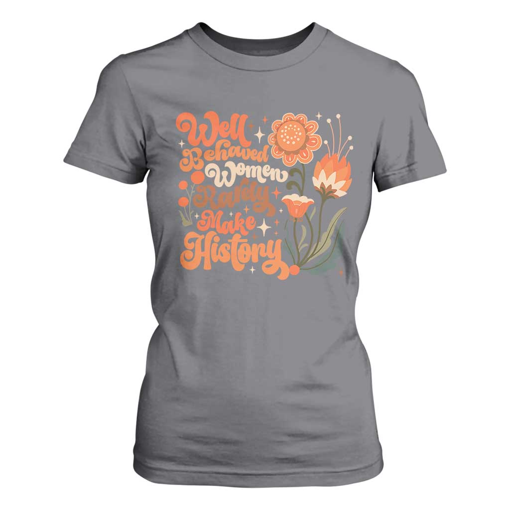 Well Behaved Women Rarely Make History T Shirt For Women Vintage Boho Flower TS11 Charcoal Print Your Wear