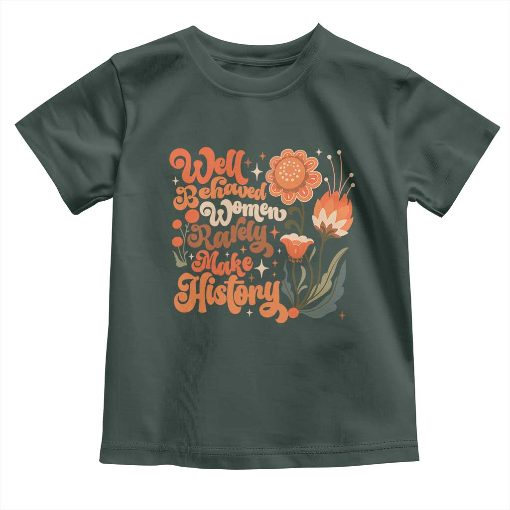 Well Behaved Women Rarely Make History Toddler T Shirt Vintage Boho Flower TS11 Dark Forest Green Print Your Wear