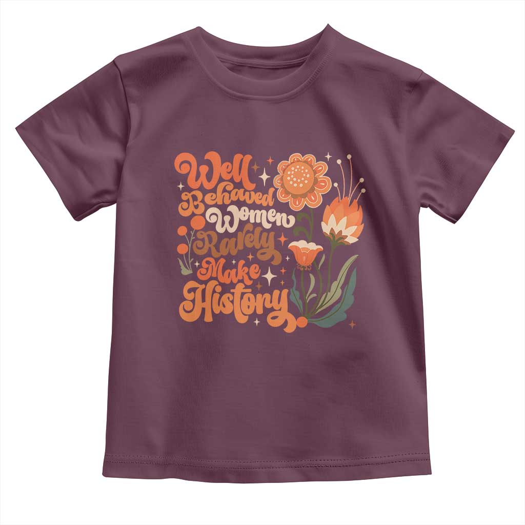 Well Behaved Women Rarely Make History Toddler T Shirt Vintage Boho Flower TS11 Maroon Print Your Wear