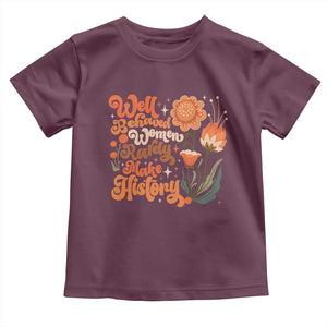 Well Behaved Women Rarely Make History Toddler T Shirt Vintage Boho Flower TS11 Maroon Print Your Wear