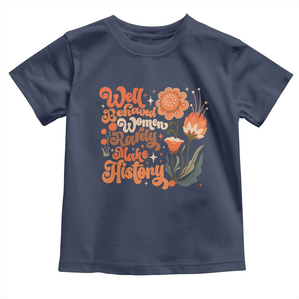 Well Behaved Women Rarely Make History Toddler T Shirt Vintage Boho Flower TS11 Navy Print Your Wear