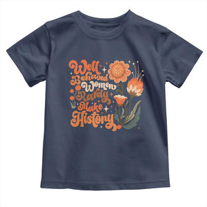 Well Behaved Women Rarely Make History Toddler T Shirt Vintage Boho Flower TS11 Navy Print Your Wear