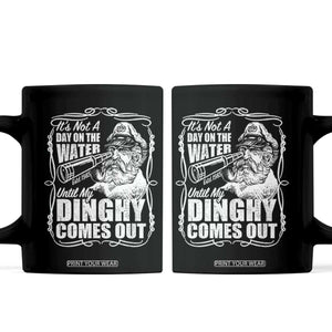 It Is Not A Day On The Water Until My Dinghy Comes Out Coffee Mug Funny Boat Captain TS11 Black Print Your Wear