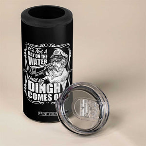 It Is Not A Day On The Water Until My Dinghy Comes Out 4 in 1 Can Cooler Tumbler Funny Boat Captain TS11 Print Your Wear