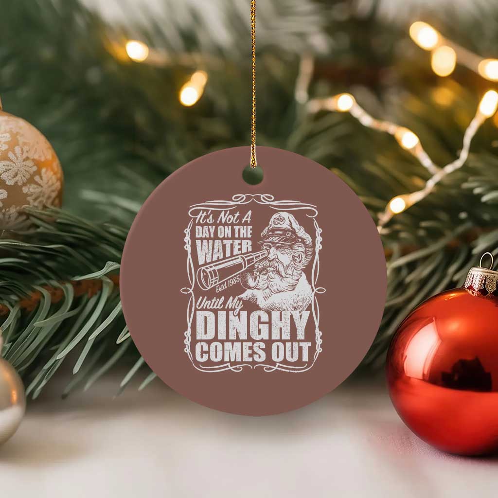 It Is Not A Day On The Water Until My Dinghy Comes Out Ceramic Ornament Funny Boat Captain TS11 1pc Mocha Print Your Wear