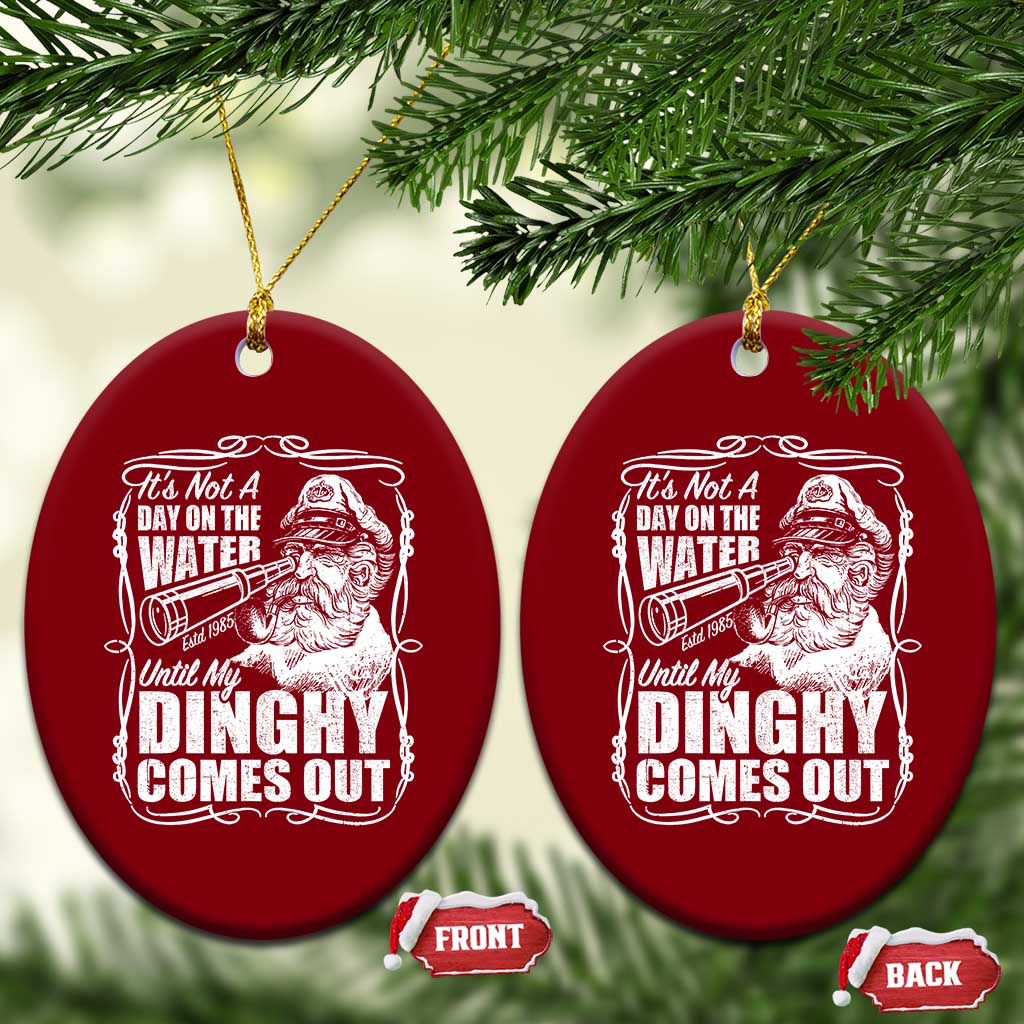 It Is Not A Day On The Water Until My Dinghy Comes Out Ceramic Ornament Funny Boat Captain TS11 Print Your Wear
