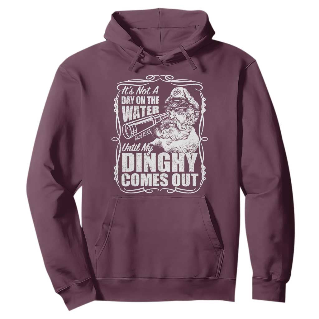 It Is Not A Day On The Water Until My Dinghy Comes Out Hoodie Funny Boat Captain TS11 Maroon Print Your Wear