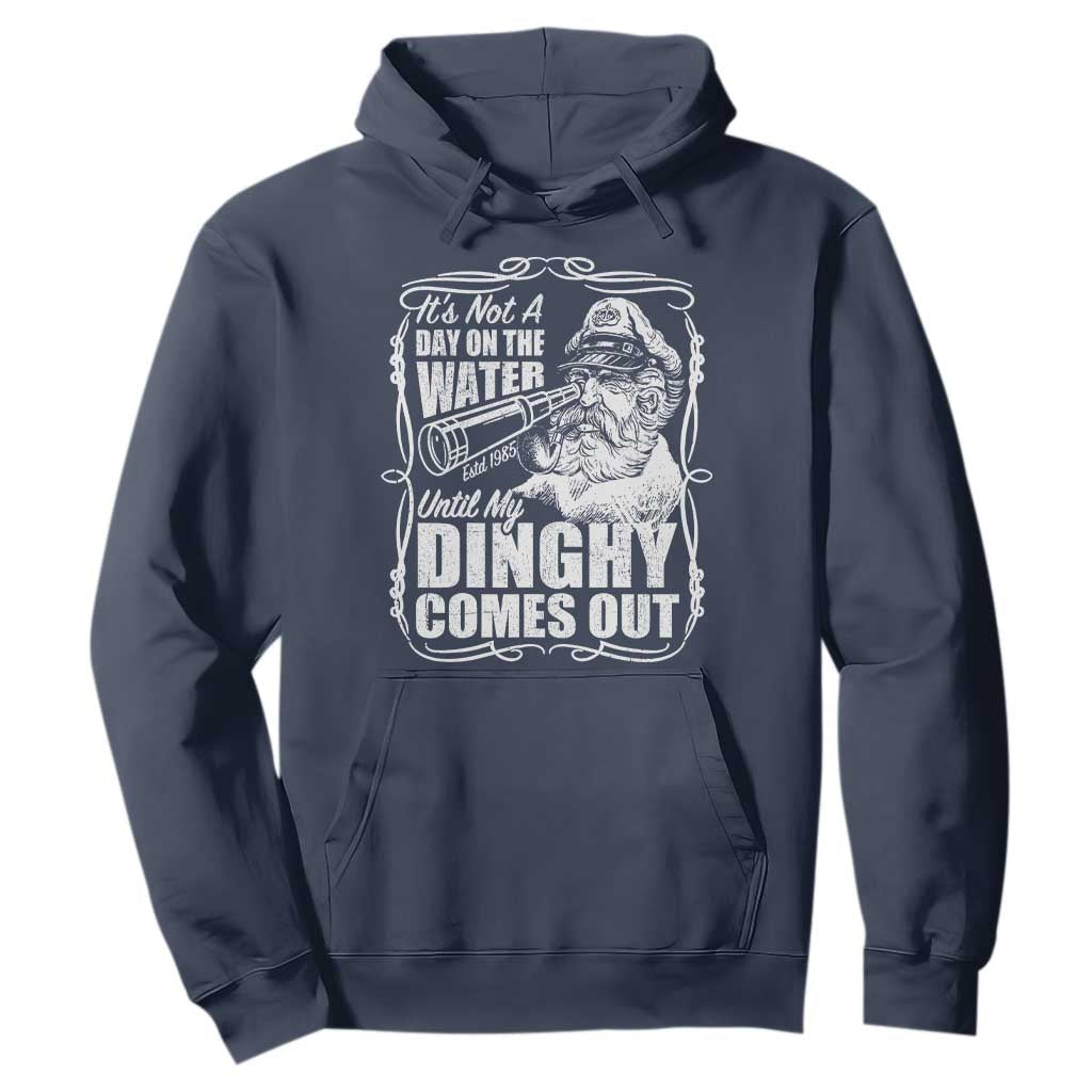 It Is Not A Day On The Water Until My Dinghy Comes Out Hoodie Funny Boat Captain TS11 Navy Print Your Wear
