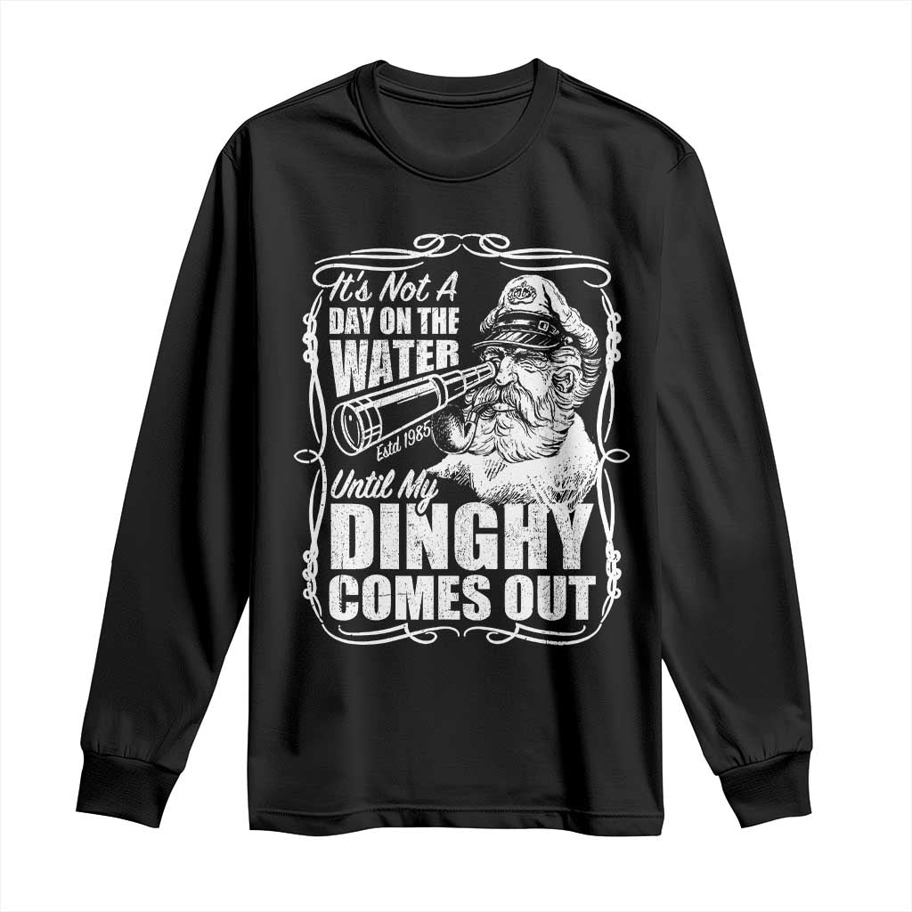 It Is Not A Day On The Water Until My Dinghy Comes Out Long Sleeve Shirt Funny Boat Captain TS11 Black Print Your Wear