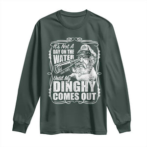 It Is Not A Day On The Water Until My Dinghy Comes Out Long Sleeve Shirt Funny Boat Captain TS11 Dark Forest Green Print Your Wear