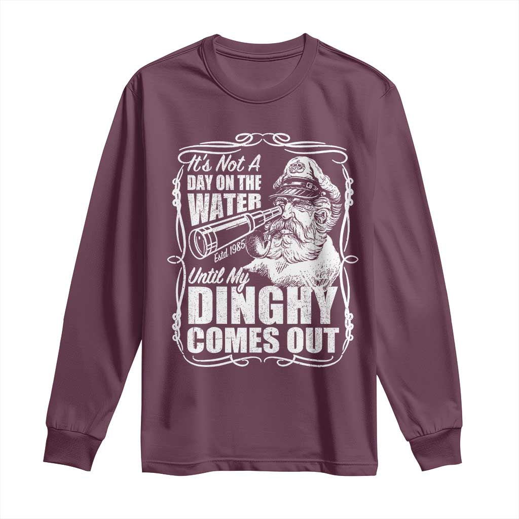 It Is Not A Day On The Water Until My Dinghy Comes Out Long Sleeve Shirt Funny Boat Captain TS11 Maroon Print Your Wear