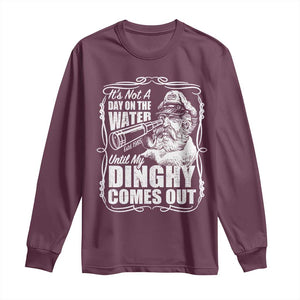 It Is Not A Day On The Water Until My Dinghy Comes Out Long Sleeve Shirt Funny Boat Captain TS11 Maroon Print Your Wear