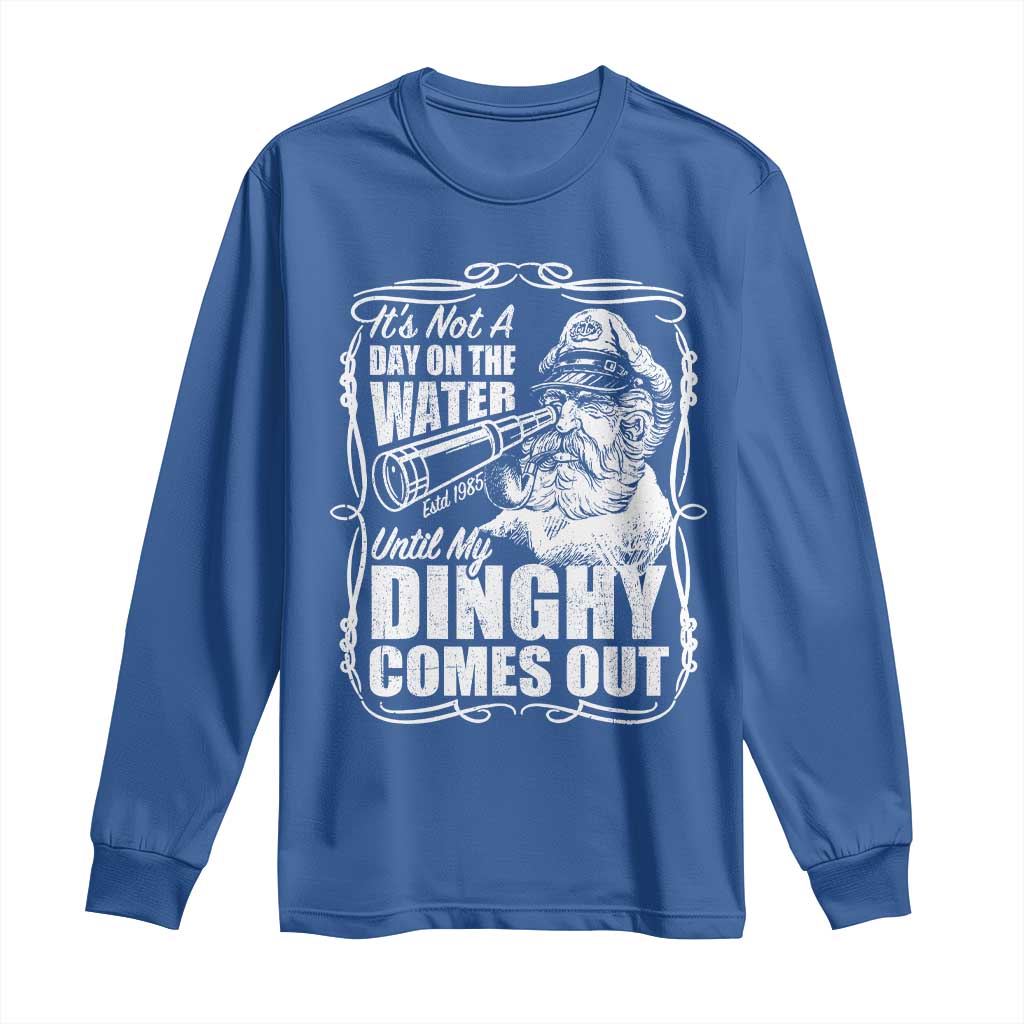 It Is Not A Day On The Water Until My Dinghy Comes Out Long Sleeve Shirt Funny Boat Captain TS11 Royal Blue Print Your Wear