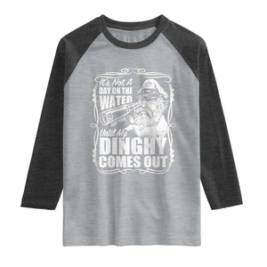 It Is Not A Day On The Water Until My Dinghy Comes Out Raglan Shirt Funny Boat Captain TS11 Heather Gray Heather Charcoal Print Your Wear