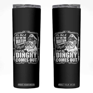 It Is Not A Day On The Water Until My Dinghy Comes Out Skinny Tumbler Funny Boat Captain TS11 Black Print Your Wear