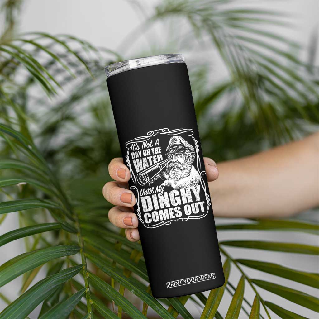 It Is Not A Day On The Water Until My Dinghy Comes Out Skinny Tumbler Funny Boat Captain TS11 Print Your Wear