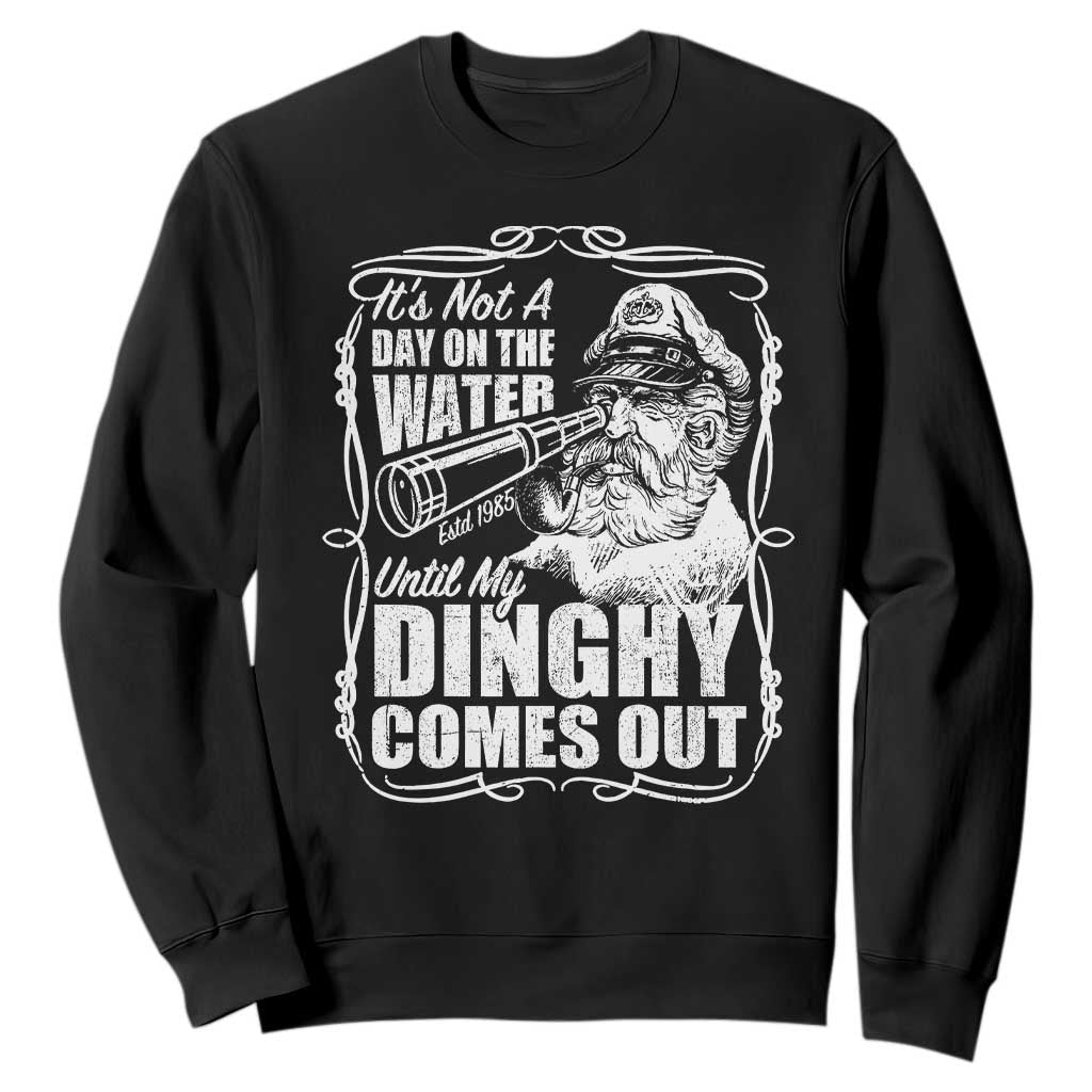 It Is Not A Day On The Water Until My Dinghy Comes Out Sweatshirt Funny Boat Captain TS11 Black Print Your Wear