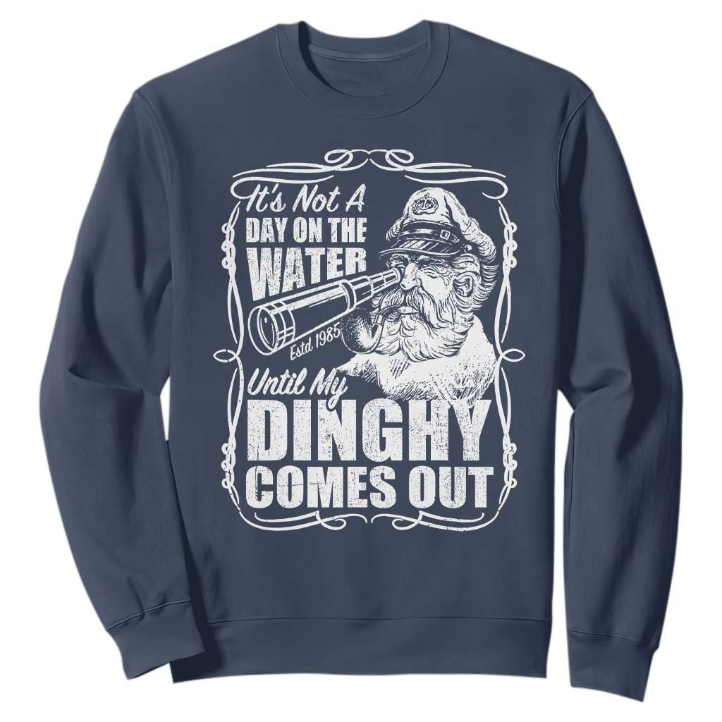 It Is Not A Day On The Water Until My Dinghy Comes Out Sweatshirt Funny Boat Captain TS11 Navy Print Your Wear