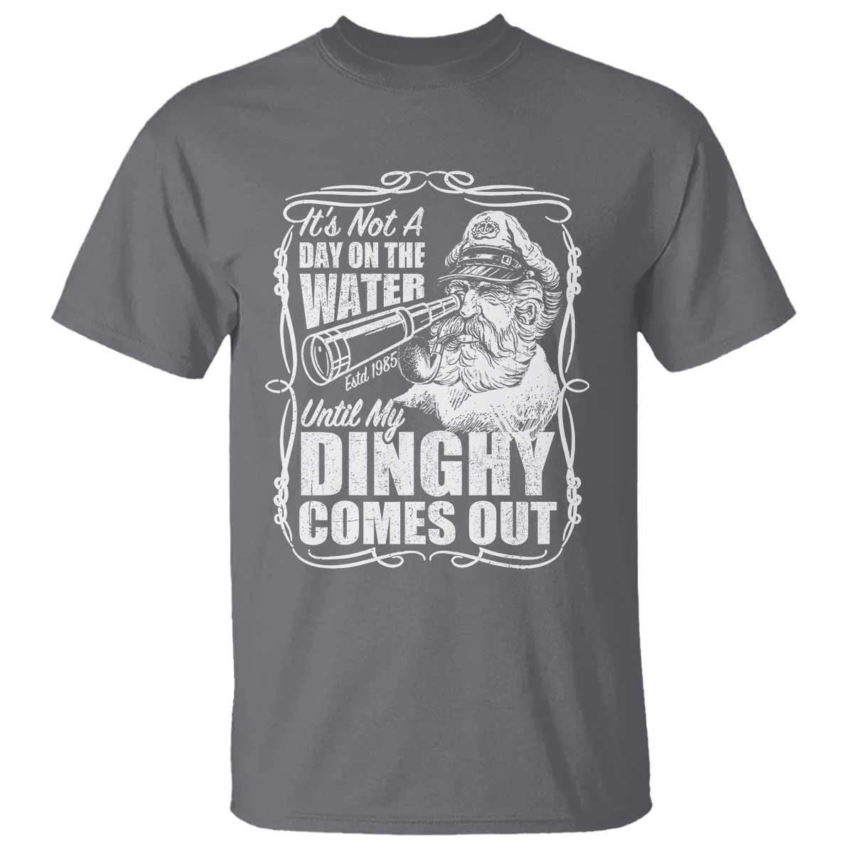 It Is Not A Day On The Water Until My Dinghy Comes Out T Shirt Funny Boat Captain TS11 Charcoal Print Your Wear