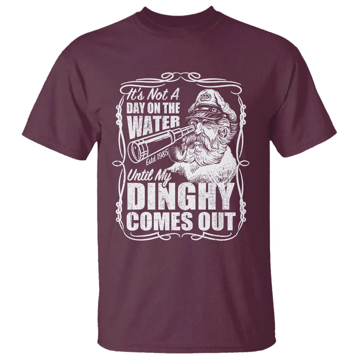 It Is Not A Day On The Water Until My Dinghy Comes Out T Shirt Funny Boat Captain TS11 Maroon Print Your Wear
