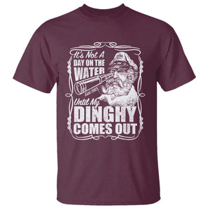 It Is Not A Day On The Water Until My Dinghy Comes Out T Shirt Funny Boat Captain TS11 Maroon Print Your Wear