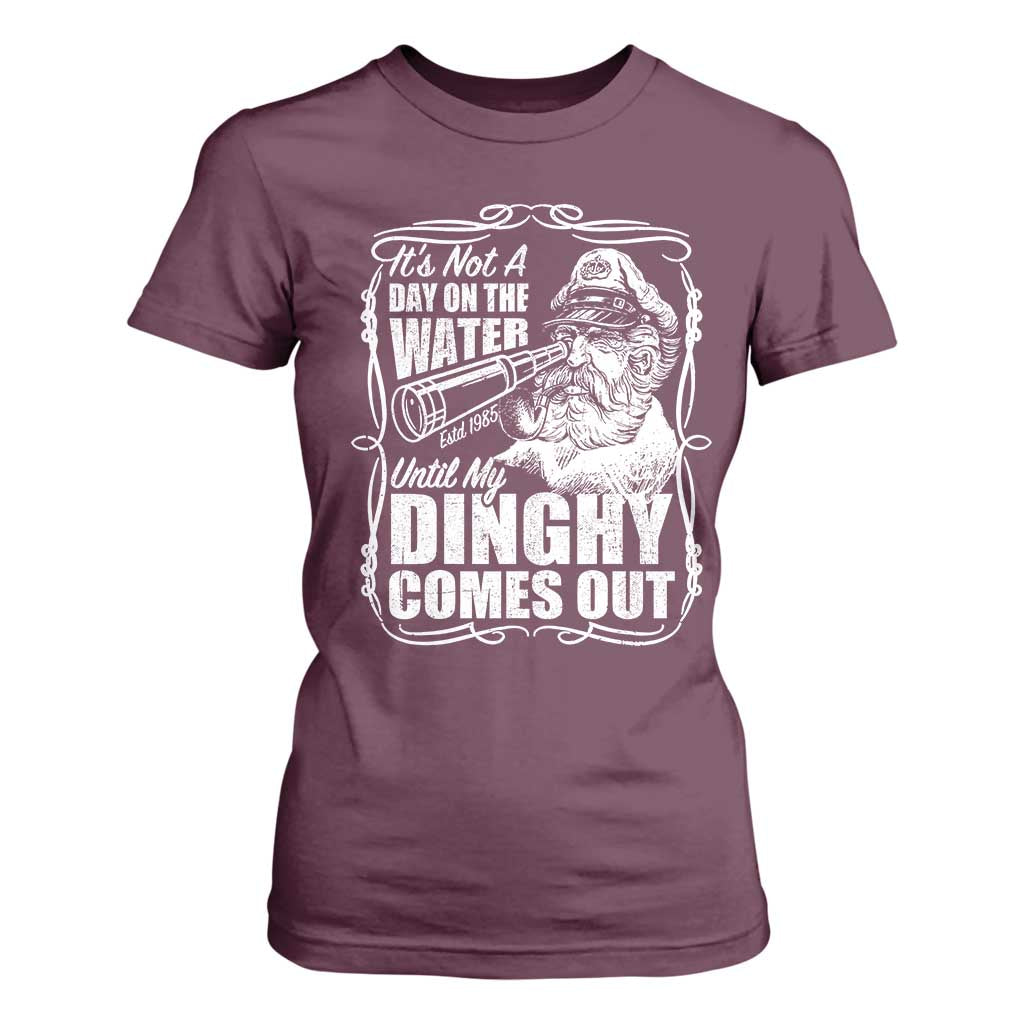 It Is Not A Day On The Water Until My Dinghy Comes Out T Shirt For Women Funny Boat Captain TS11 Maroon Print Your Wear